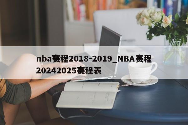 nba赛程2018-2019_NBA赛程20242025赛程表
