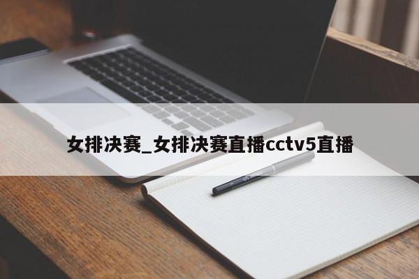女排决赛_女排决赛直播cctv5直播