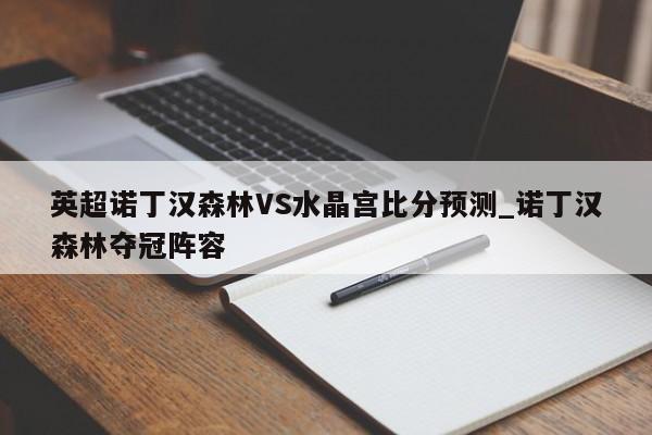 英超诺丁汉森林VS水晶宫比分预测_诺丁汉森林夺冠阵容