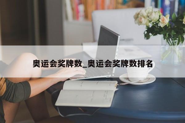 奥运会奖牌数_奥运会奖牌数排名