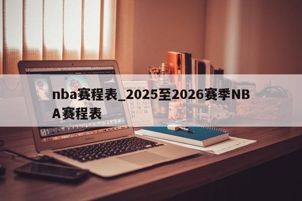 nba赛程表_2025至2026赛季NBA赛程表