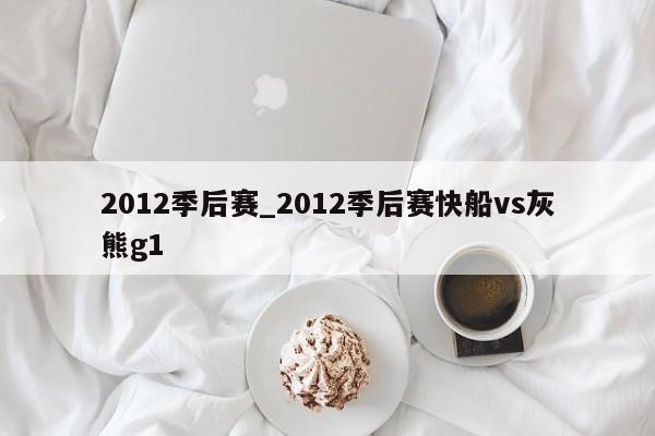 2012季后赛_2012季后赛快船vs灰熊g1