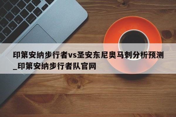 印第安纳步行者vs圣安东尼奥马刺分析预测_印第安纳步行者队官网