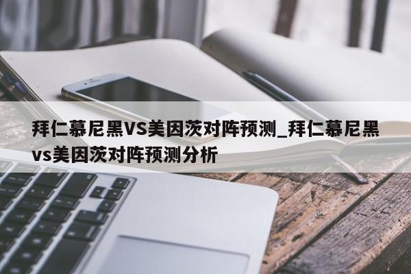 拜仁慕尼黑VS美因茨对阵预测_拜仁慕尼黑vs美因茨对阵预测分析