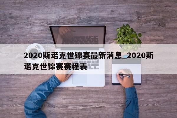 2020斯诺克世锦赛最新消息_2020斯诺克世锦赛赛程表