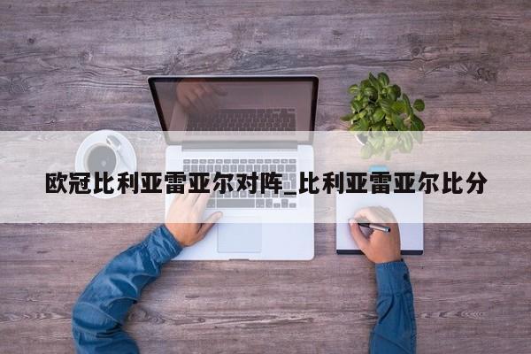 欧冠比利亚雷亚尔对阵_比利亚雷亚尔比分