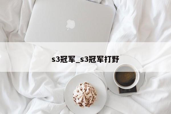s3冠军_s3冠军打野