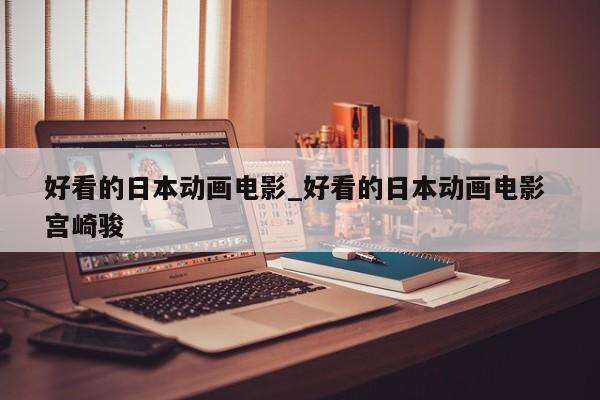 好看的日本动画电影_好看的日本动画电影 宫崎骏