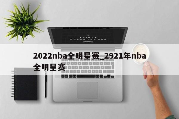 2022nba全明星赛_2921年nba全明星赛