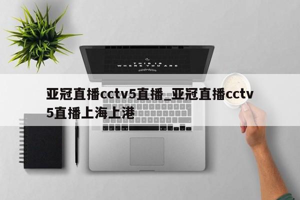 亚冠直播cctv5直播_亚冠直播cctv5直播上海上港