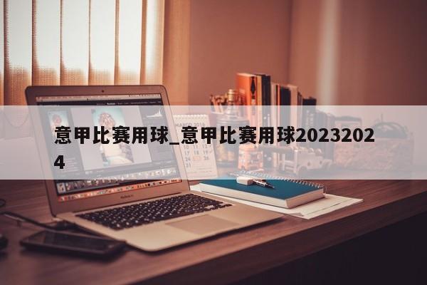 意甲比赛用球_意甲比赛用球20232024