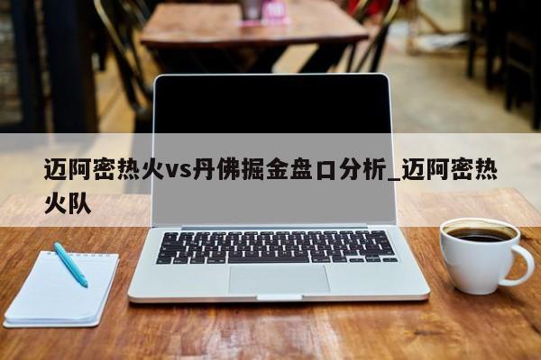 迈阿密热火vs丹佛掘金盘口分析_迈阿密热火队