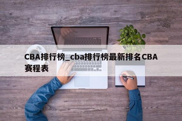 CBA排行榜_cba排行榜最新排名CBA赛程表