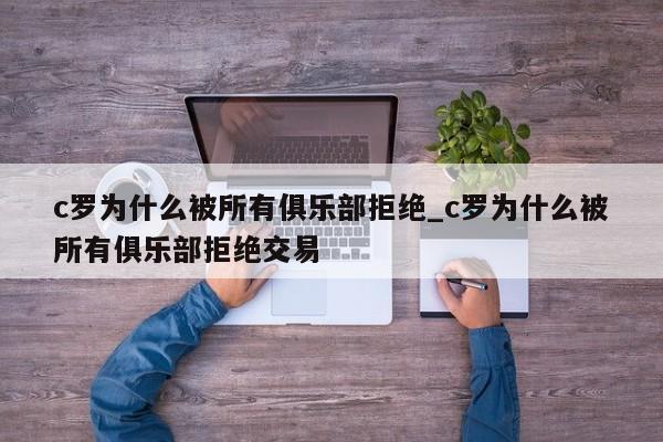 c罗为什么被所有俱乐部拒绝_c罗为什么被所有俱乐部拒绝交易
