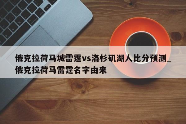 俄克拉荷马城雷霆vs洛杉矶湖人比分预测_俄克拉荷马雷霆名字由来