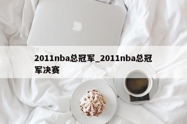 2011nba总冠军_2011nba总冠军决赛
