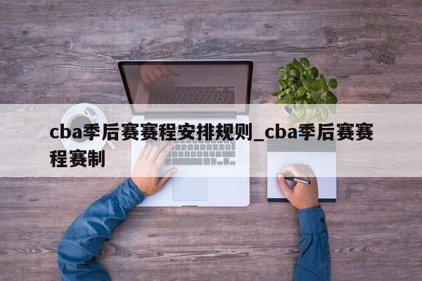 cba季后赛赛程安排规则_cba季后赛赛程赛制