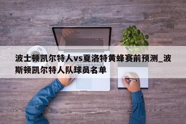 波士顿凯尔特人vs夏洛特黄蜂赛前预测_波斯顿凯尔特人队球员名单