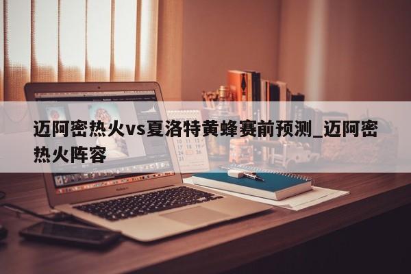 迈阿密热火vs夏洛特黄蜂赛前预测_迈阿密热火阵容
