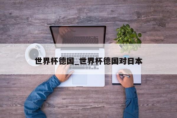 世界杯德国_世界杯德国对日本