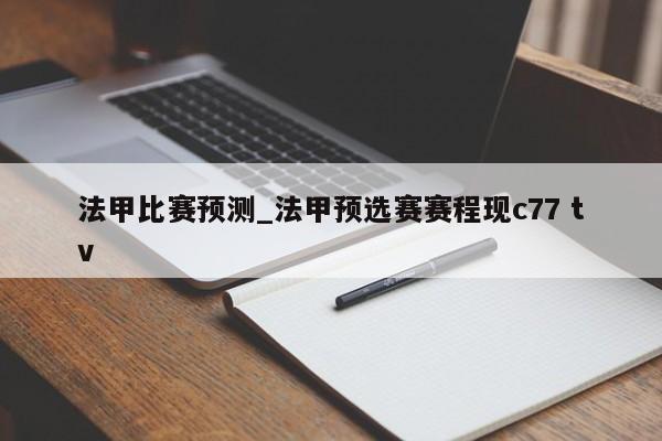 法甲比赛预测_法甲预选赛赛程现c77 tv