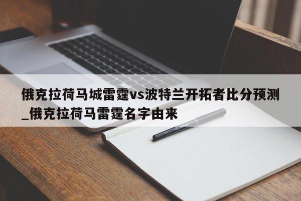 俄克拉荷马城雷霆vs波特兰开拓者比分预测_俄克拉荷马雷霆名字由来