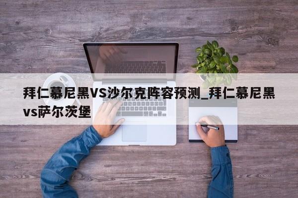 拜仁慕尼黑VS沙尔克阵容预测_拜仁慕尼黑vs萨尔茨堡