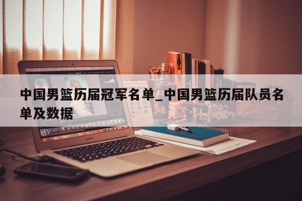 中国男篮历届冠军名单_中国男篮历届队员名单及数据