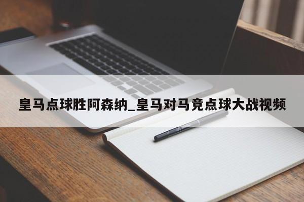 皇马点球胜阿森纳_皇马对马竞点球大战视频