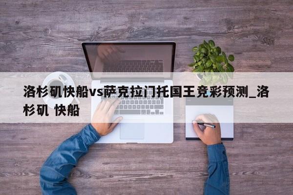 洛杉矶快船vs萨克拉门托国王竞彩预测_洛杉矶 快船