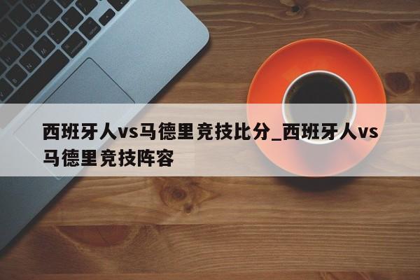西班牙人vs马德里竞技比分_西班牙人vs马德里竞技阵容