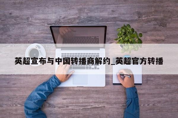 英超宣布与中国转播商解约_英超官方转播