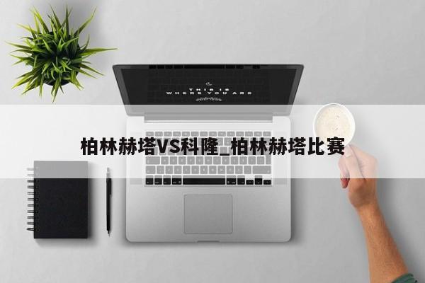 柏林赫塔VS科隆_柏林赫塔比赛