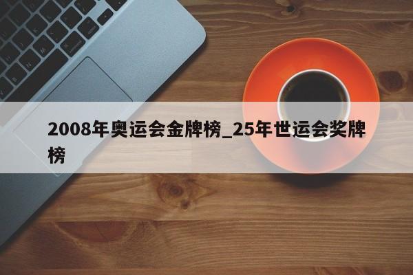 2008年奥运会金牌榜_25年世运会奖牌榜
