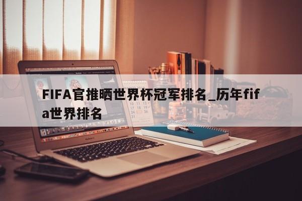 FIFA官推晒世界杯冠军排名_历年fifa世界排名