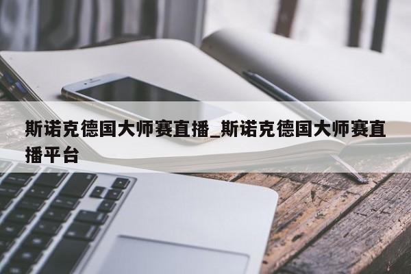 斯诺克德国大师赛直播_斯诺克德国大师赛直播平台