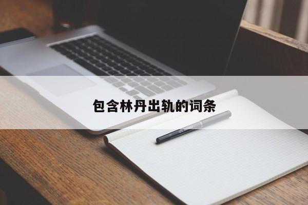 包含林丹出轨的词条