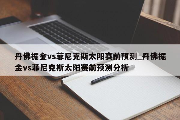 丹佛掘金vs菲尼克斯太阳赛前预测_丹佛掘金vs菲尼克斯太阳赛前预测分析
