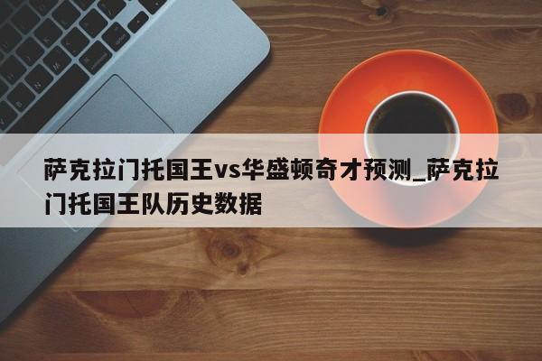 萨克拉门托国王vs华盛顿奇才预测_萨克拉门托国王队历史数据
