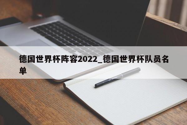德国世界杯阵容2022_德国世界杯队员名单