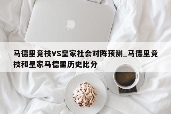 马德里竞技VS皇家社会对阵预测_马德里竞技和皇家马德里历史比分