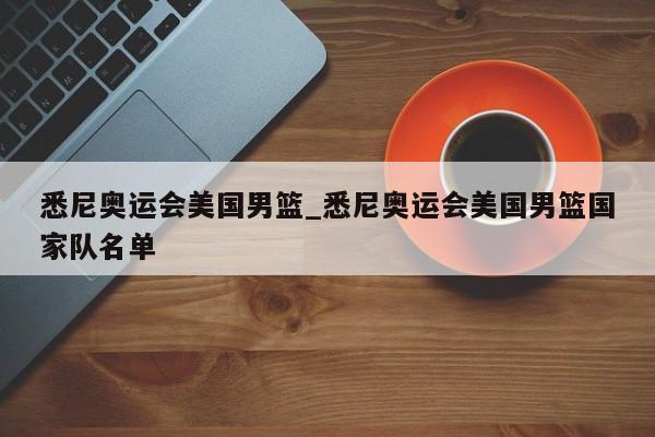悉尼奥运会美国男篮_悉尼奥运会美国男篮国家队名单
