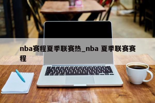 nba赛程夏季联赛热_nba 夏季联赛赛程