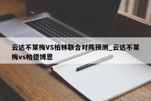 云达不莱梅VS柏林联合对阵预测_云达不莱梅vs帕德博恩