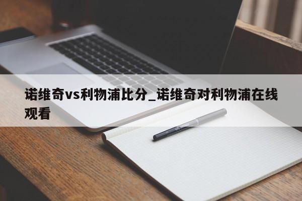 诺维奇vs利物浦比分_诺维奇对利物浦在线观看