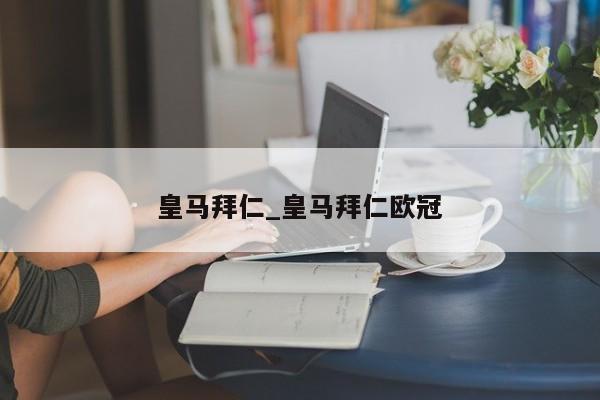 皇马拜仁_皇马拜仁欧冠