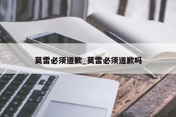 莫雷必须道歉_莫雷必须道歉吗