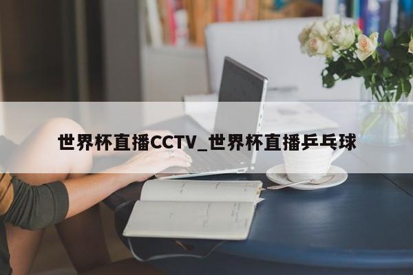 世界杯直播CCTV_世界杯直播乒乓球