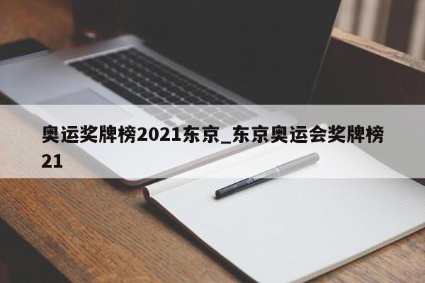 奥运奖牌榜2021东京_东京奥运会奖牌榜21