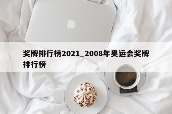 奖牌排行榜2021_2008年奥运会奖牌排行榜
